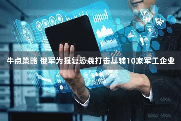 牛点策略 俄军为报复恐袭打击基辅10家军工企业